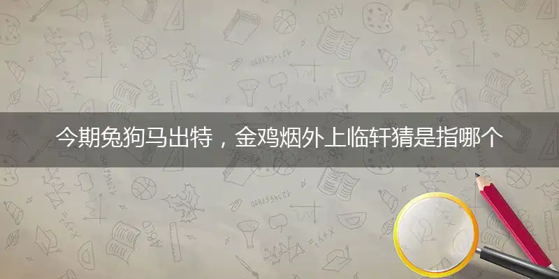 今期兔狗马出特,金鸡烟外上临轩