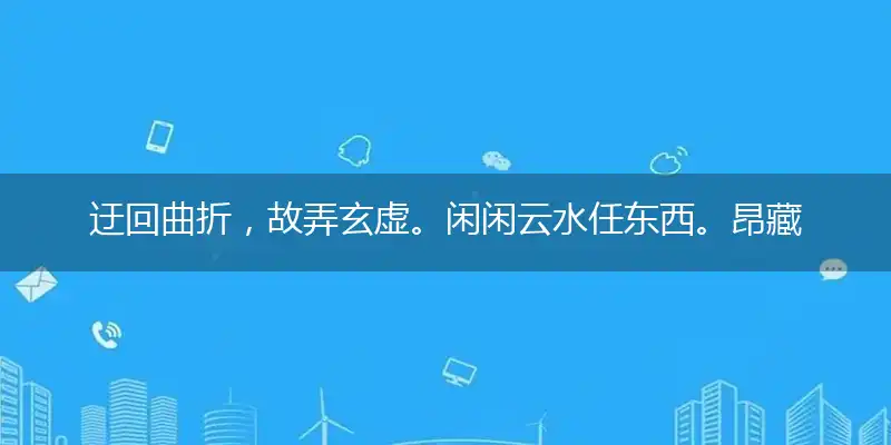 迂回曲折,故弄玄虚。闲闲云水任东西。昂藏七尺,不思进取。山木翛翛波浪深