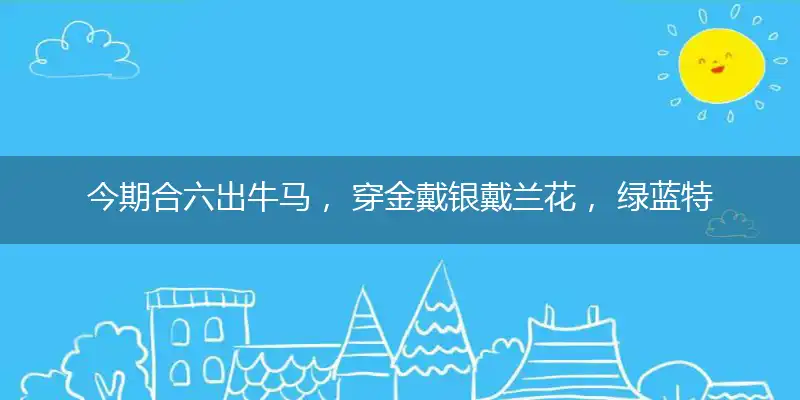 今期合六出牛马, 穿金戴银戴兰花, 绿蓝特马有钱拿, 三申五令下圣旨