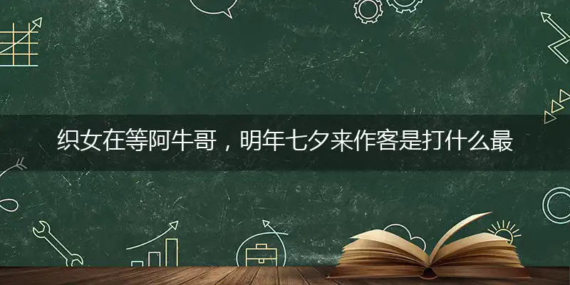 织女在等阿牛哥,明年七夕来作客