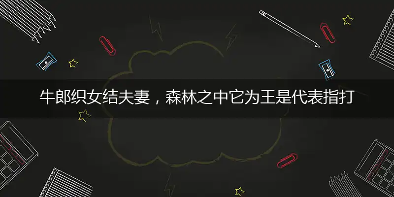 牛郎织女结夫妻,森林之中它为王