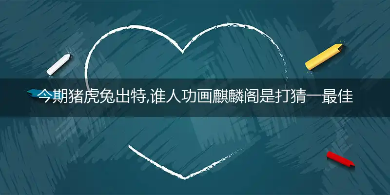 今期猪虎兔出特,谁人功画麒麟阁