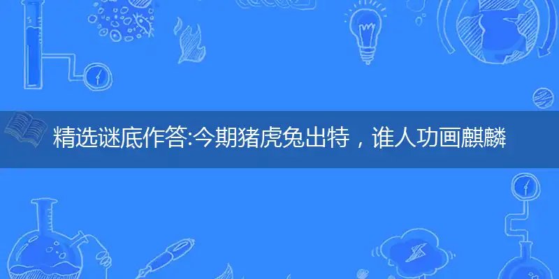 今期猪虎兔出特,谁人功画麒麟阁