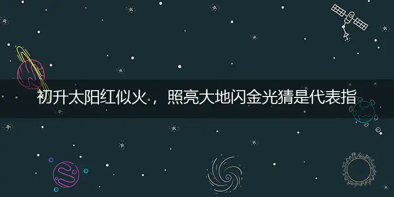 初升太阳红似火, 照亮大地闪金光