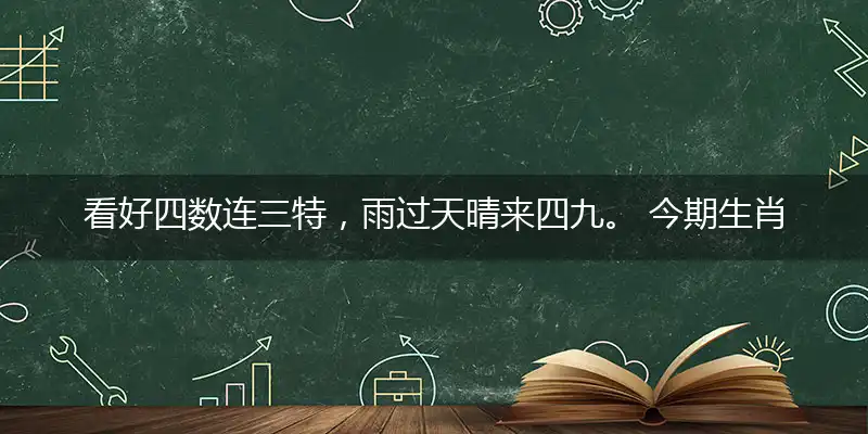 看好四数连三特,雨过天晴来四九。 今期生肖二六乘,回首往事知多少