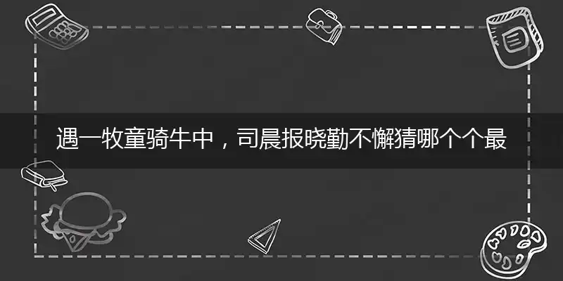 遇一牧童骑牛中,司晨报晓勤不懈
