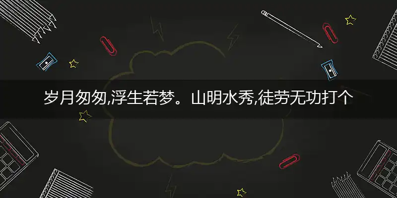 岁月匆匆,浮生若梦。山明水秀,徒劳无功