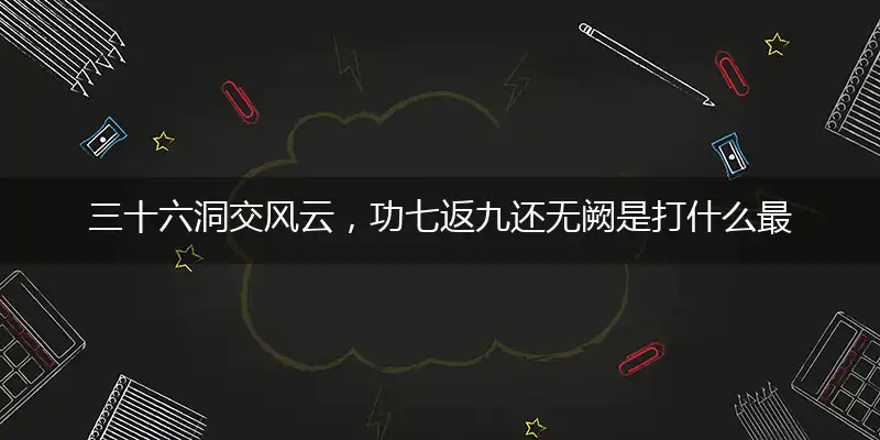 三十六洞交风云,功七返九还无阙