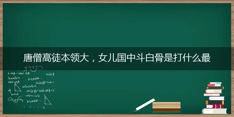 唐僧高徒本领大,女儿国中斗白骨