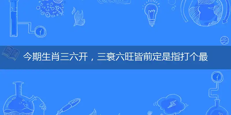 今期生肖三六开,三衰六旺皆前定