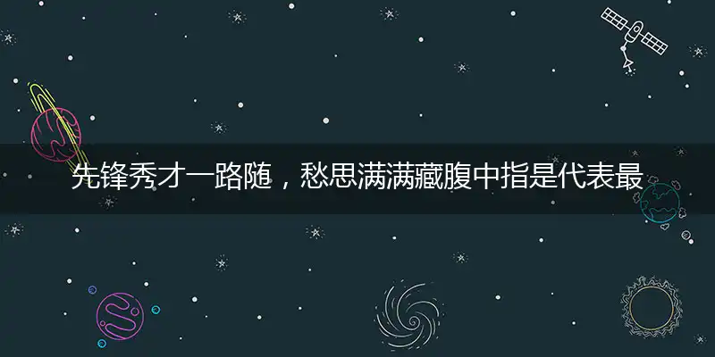 先锋秀才一路随,愁思满满藏腹中