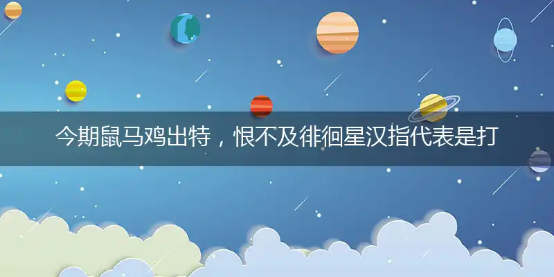 今期鼠马鸡出特,恨不及徘徊星汉