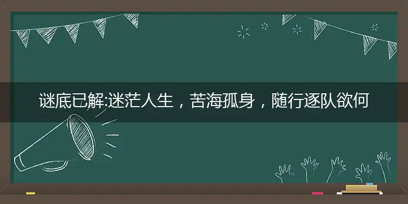 迷茫人生,苦海孤身,随行逐队欲何为；人需伯乐,一展所长,他日自立作栋梁
