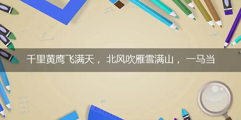 千里黄鹰飞满天, 北风吹雁雪满山, 一马当先护疆地, 国富强大又美美
