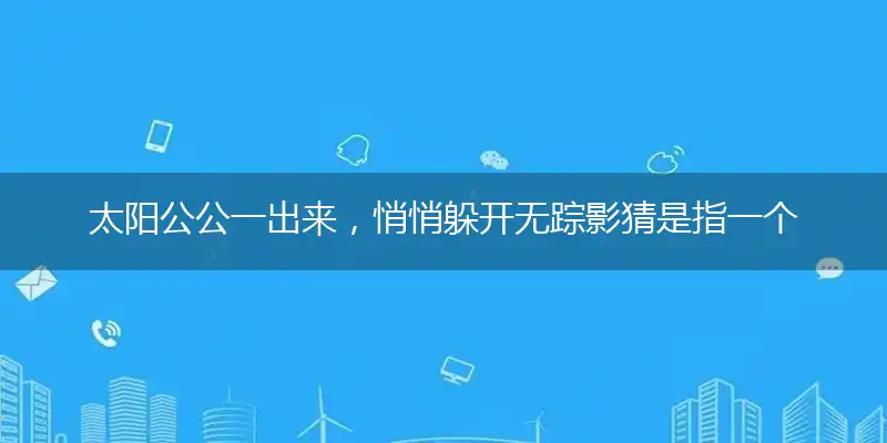 太阳公公一出来,悄悄躲开无踪影