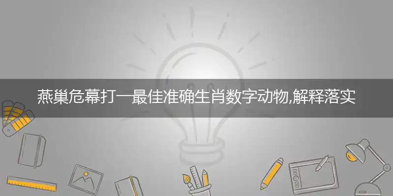 燕巢危幕打一最佳准确生肖数字动物,解释落实成语释义