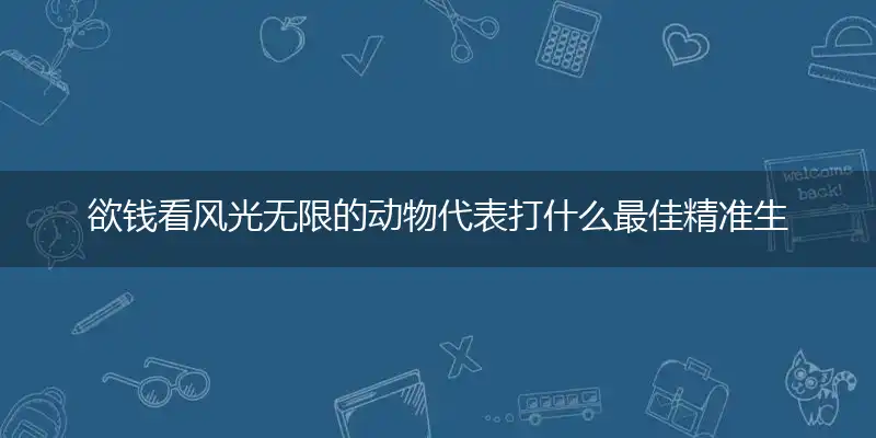 欲钱看风光无限的动物