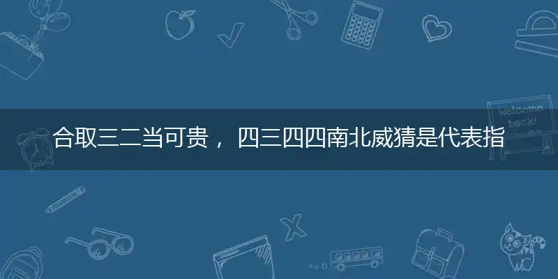 合取三二当可贵, 四三四四南北威