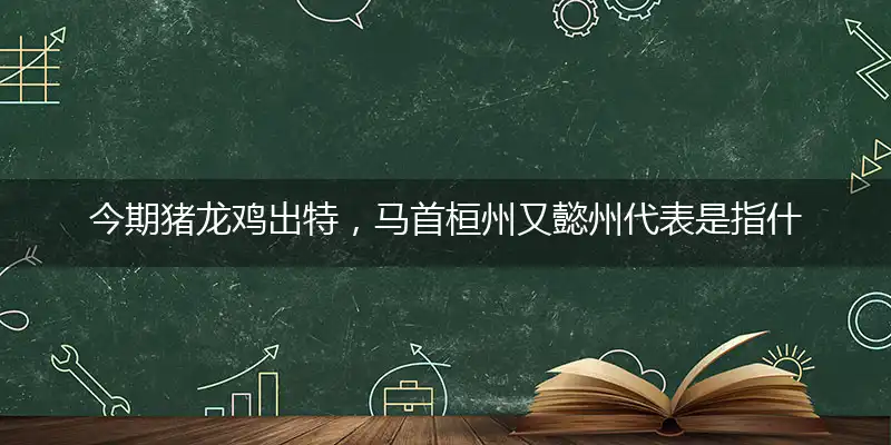 今期猪龙鸡出特,马首桓州又懿州