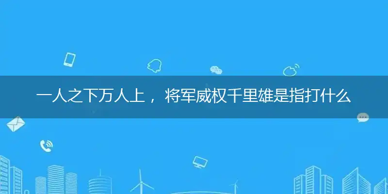 一人之下万人上, 将军威权千里雄