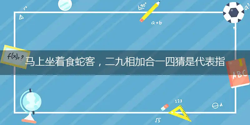 马上坐着食蛇客,二九相加合一四