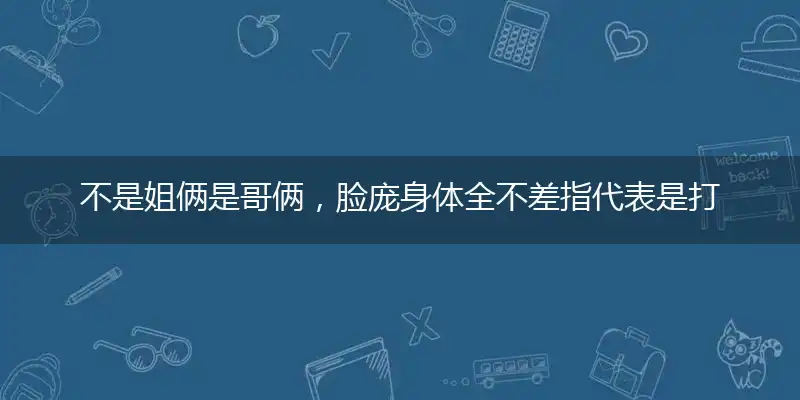 不是姐俩是哥俩,脸庞身体全不差