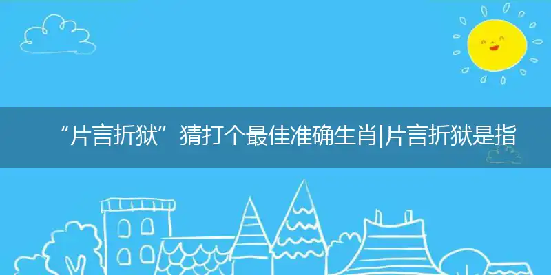 “片言折狱”猜打个最佳准确生肖|片言折狱是指代表什么生肖|独家解哪一个成语精选作答解释