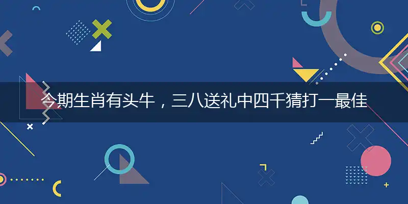 今期生肖有头牛,三八送礼中四千
