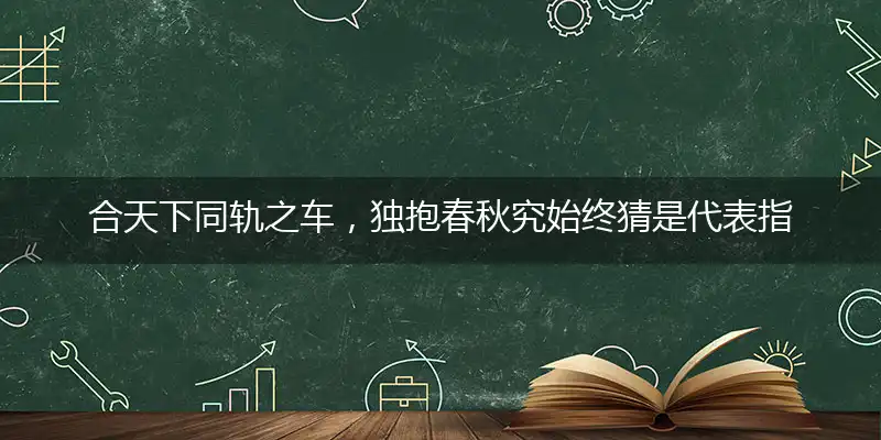 合天下同轨之车,独抱春秋究始终