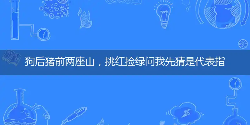 狗后猪前两座山,挑红捡绿问我先