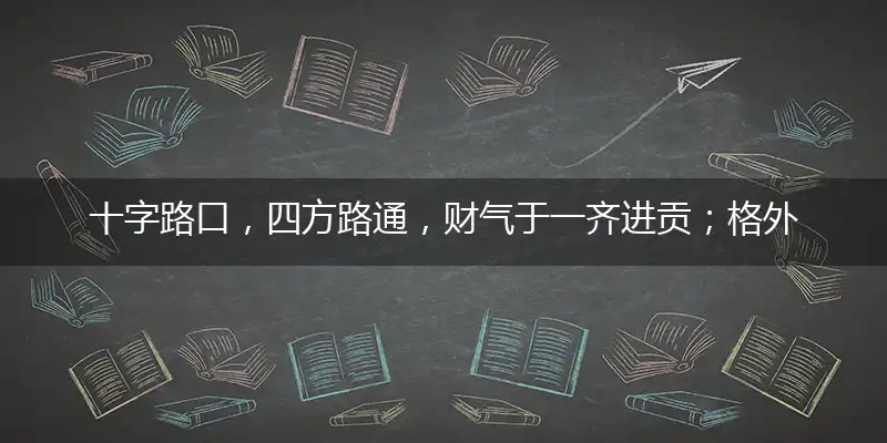 十字路口,四方路通,财气于一齐进贡；格外重山,路边边涧,山水相逢难未晚