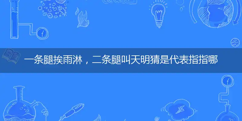 一条腿挨雨淋,二条腿叫天明