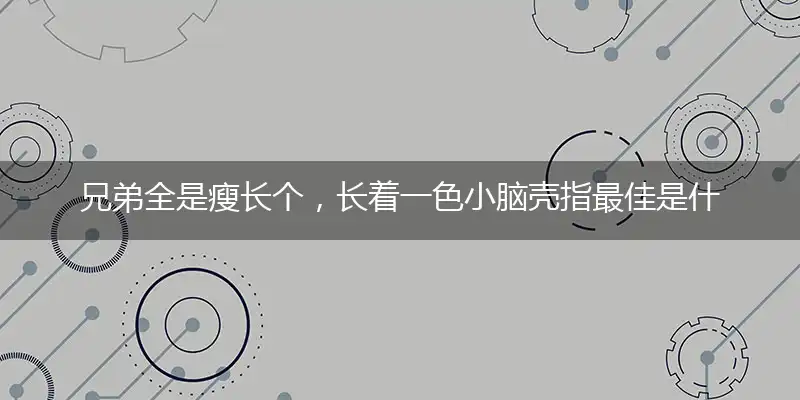 兄弟全是瘦长个,长着一色小脑壳