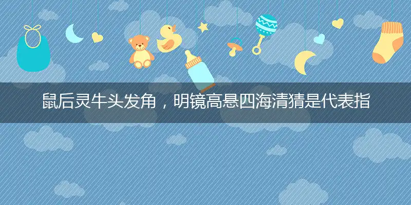 鼠后灵牛头发角,明镜高悬四海清