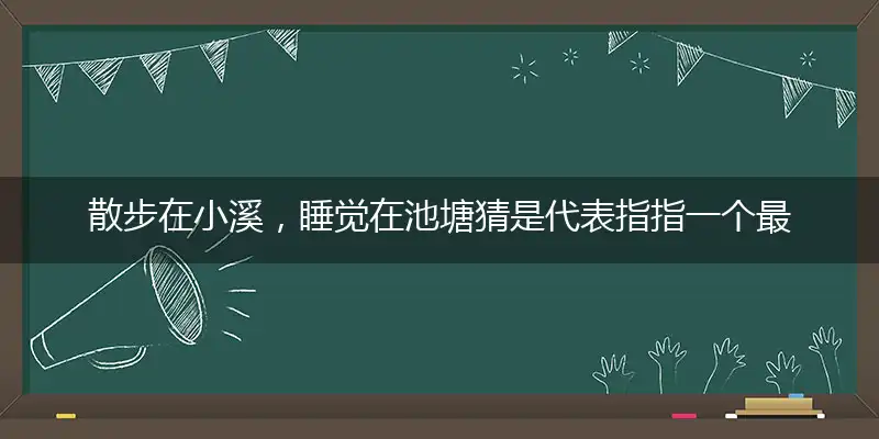散步在小溪,睡觉在池塘猜