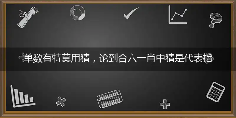 单数有特莫用猜,论到合六一肖中