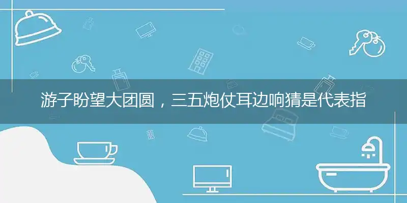 游子盼望大团圆,三五炮仗耳边响