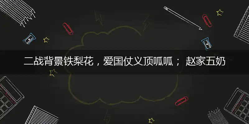 二战背景铁梨花,爱国仗义顶呱呱; 赵家五奶恍如梦,刻画人性揭面纱