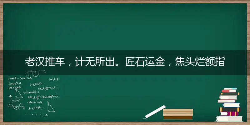 老汉推车,计无所出。匠石运金,焦头烂额