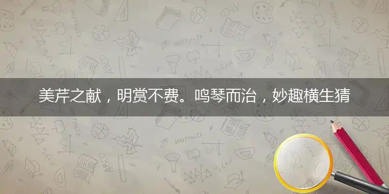 美芹之献,明赏不费。鸣琴而治,妙趣横生