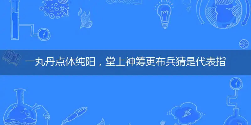 一丸丹点体纯阳,堂上神筹更布兵